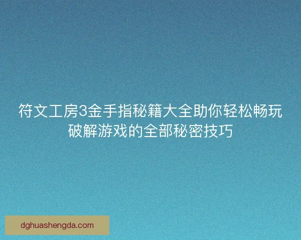 符文工房3金手指秘籍大全助你轻松畅玩破解游戏的全部秘密技巧