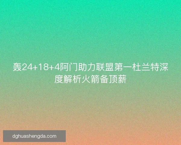 轰24+18+4阿门助力联盟第一杜兰特深度解析火箭备顶薪